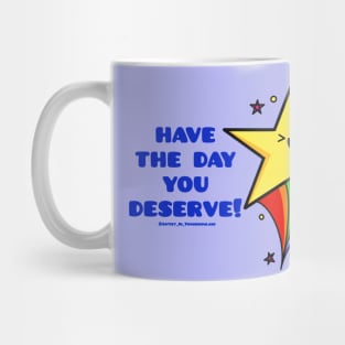 Have the day you deserve Mug